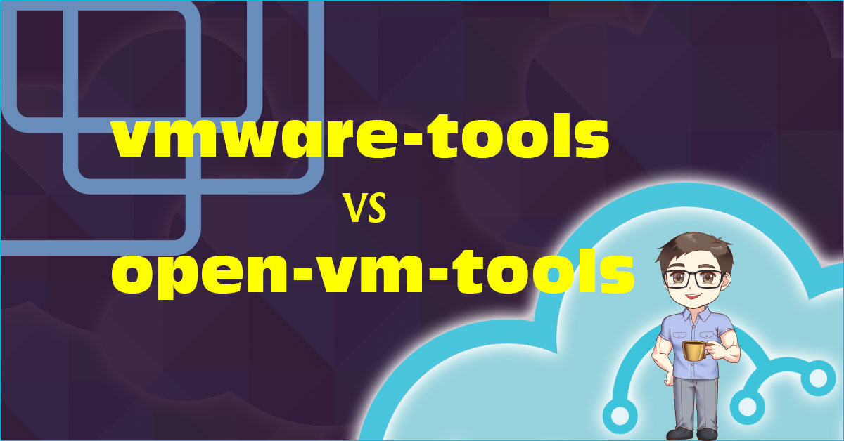 Compare Vmware tools Vs Open vm tools Cloud Admin Club